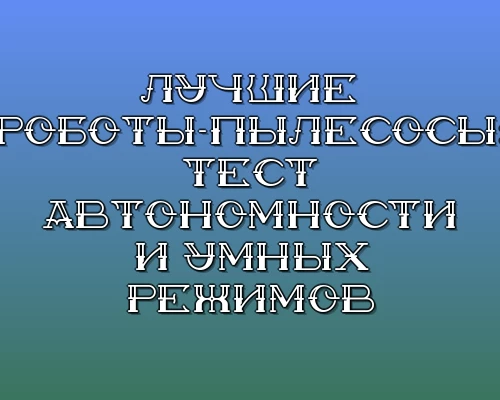 Luchshie roboty pylesosy test avtonomnosti i umnyh rezhimov