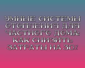 Umnye sistemy otopleniya dlya chastnogo doma kak snizit zatraty na 30