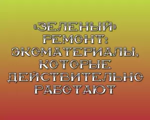 Zelenyy remont ekomaterialy kotorye deystvitelno rabotayut