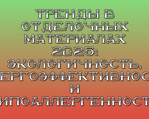 Trendy v otdelochnyh materialah 2025 ekologichnost energoeffektivnost i gipoallergennost
